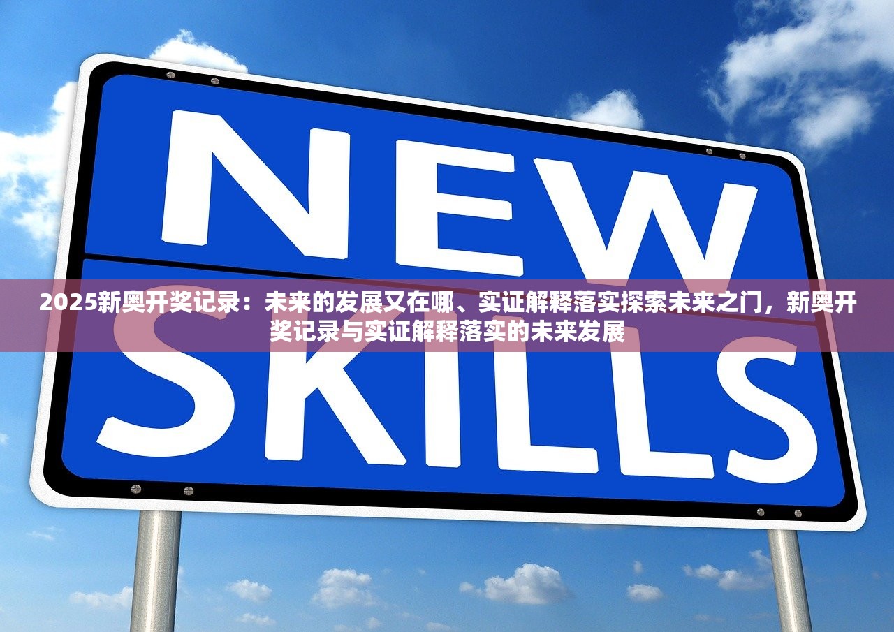 2025新奥开奖记录：未来的发展又在哪、实证解释落实探索未来之门，新奥开奖记录与实证解释落实的未来发展