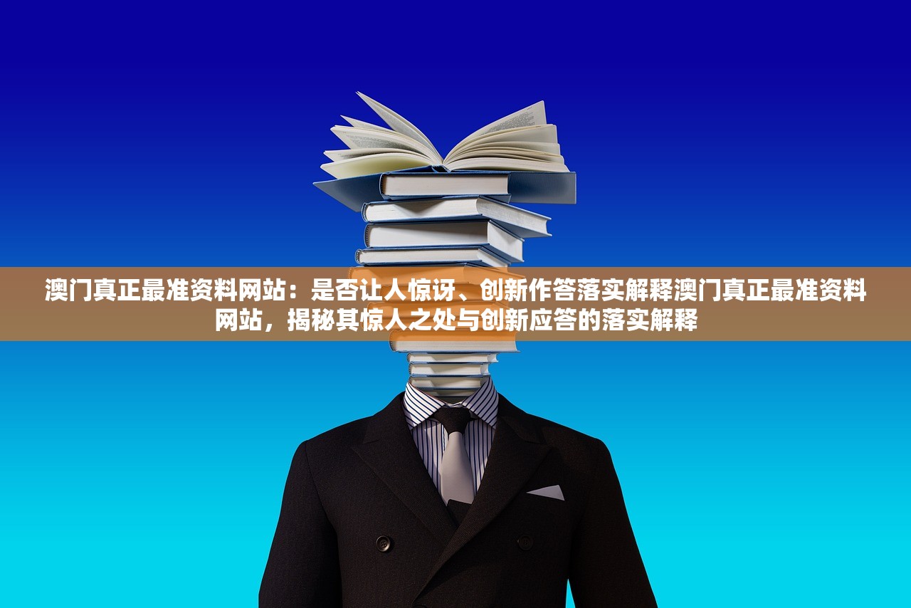 澳门真正最准资料网站:是否让人惊讶、创新作答落实解释澳门真正最准资料网站,揭秘其惊人之处与创新应答的落实解释 澳门真正最准资料网站:是否让人惊讶、创新作答落实解释澳门真正最准资料网站,揭秘其惊人之处与创新应答的落实解释