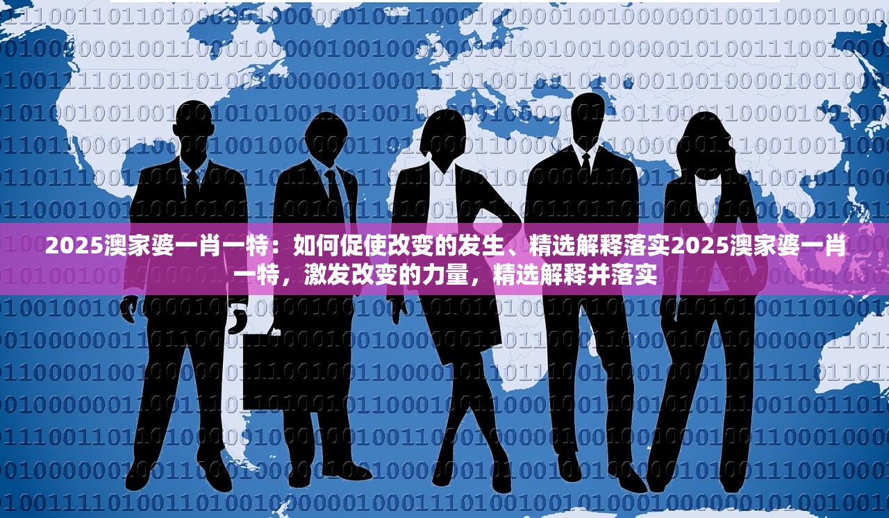 2025澳家婆一肖一特：如何促使改变的发生、精选解释落实2025澳家婆一肖一特，激发改变的力量，精选解释并落实