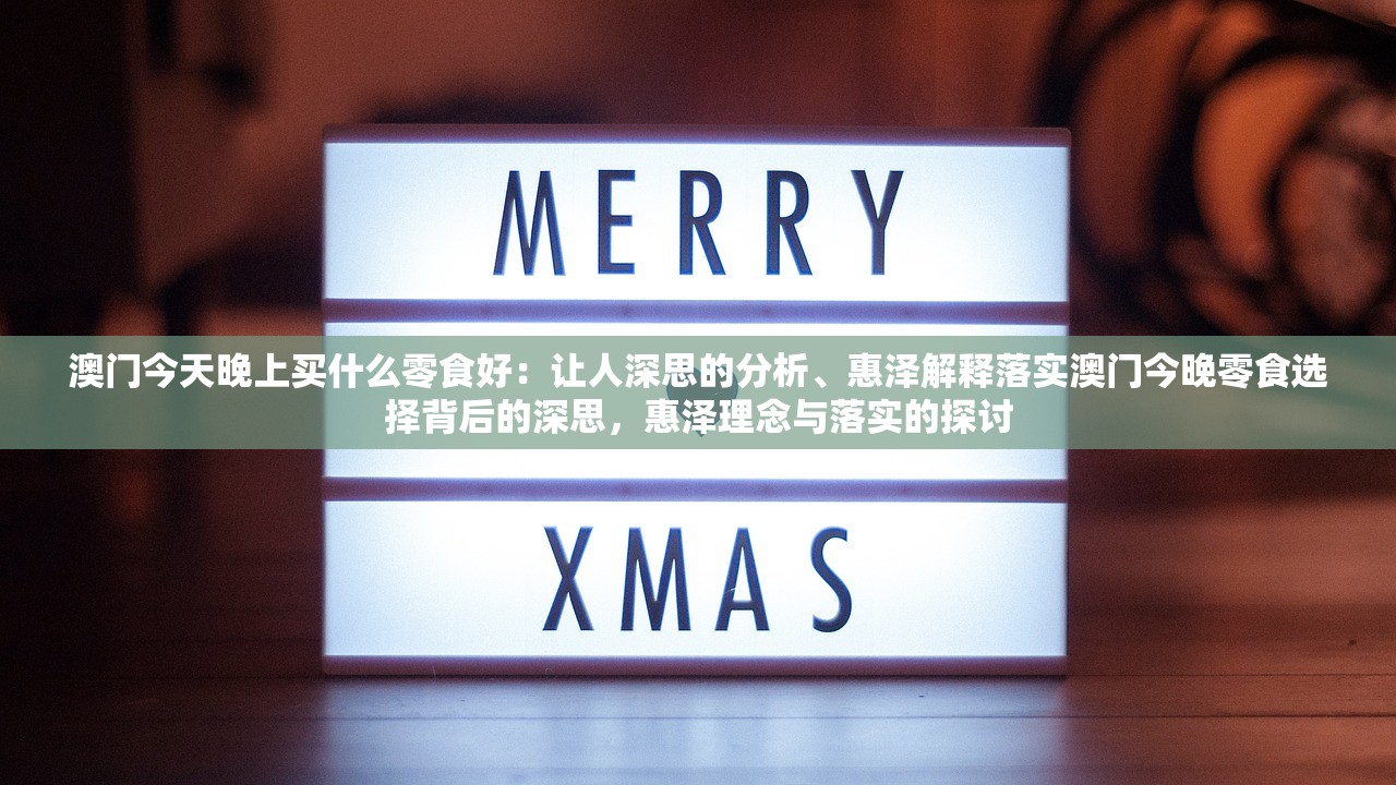 澳门今天晚上买什么零食好：让人深思的分析、惠泽解释落实澳门今晚零食选择背后的深思，惠泽理念与落实的探讨