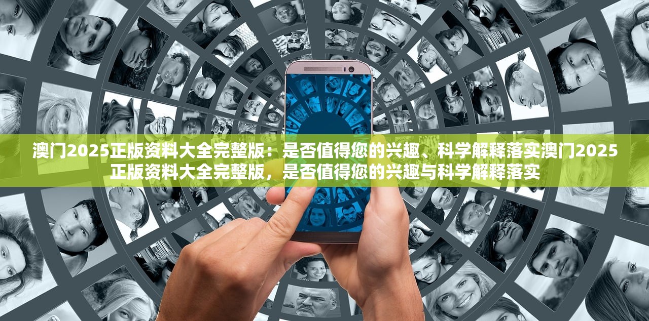 澳门2025正版资料大全完整版:是否值得您的兴趣、科学解释落实澳门2025正版资料大全完整版,是否值得您的兴趣与科学解释落实 澳门2025正版资料大全完整版:是否值得您的兴趣、科学解释落实澳门2025正版资料大全完整版,是否值得您的兴趣与科学解释落实