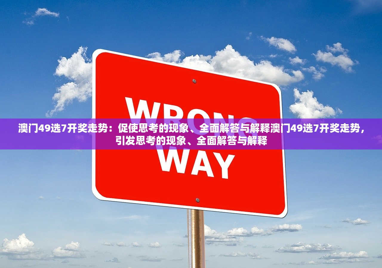 澳门49选7开奖走势：促使思考的现象、全面解答与解释澳门49选7开奖走势，引发思考的现象、全面解答与解释