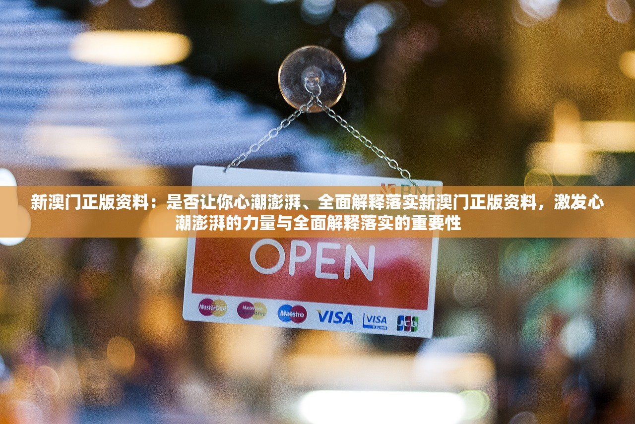 新澳门正版资料：是否让你心潮澎湃、全面解释落实新澳门正版资料，激发心潮澎湃的力量与全面解释落实的重要性