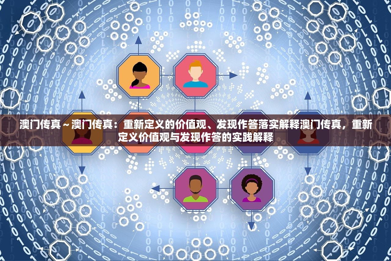 澳门传真～澳门传真：重新定义的价值观、发现作答落实解释澳门传真，重新定义价值观与发现作答的实践解释