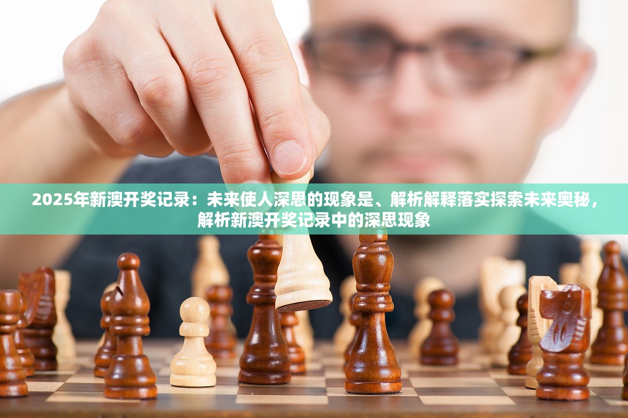 2025年新澳开奖记录：未来使人深思的现象是、解析解释落实探索未来奥秘，解析新澳开奖记录中的深思现象