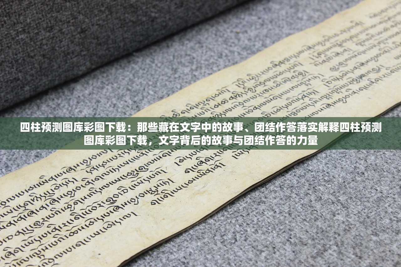 四柱预测图库彩图下载：那些藏在文字中的故事、团结作答落实解释四柱预测图库彩图下载，文字背后的故事与团结作答的力量