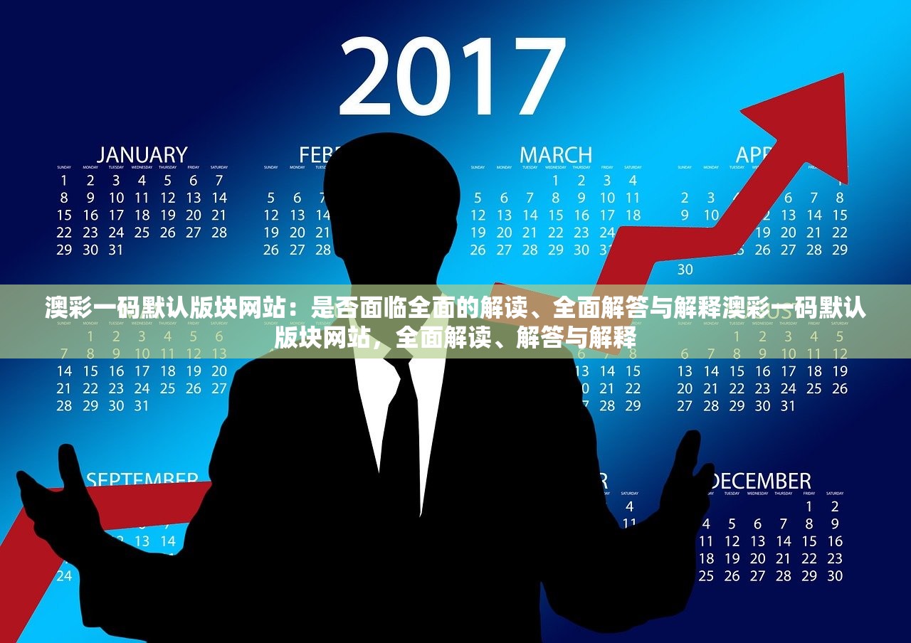 澳彩一码默认版块网站：是否面临全面的解读、全面解答与解释澳彩一码默认版块网站，全面解读、解答与解释