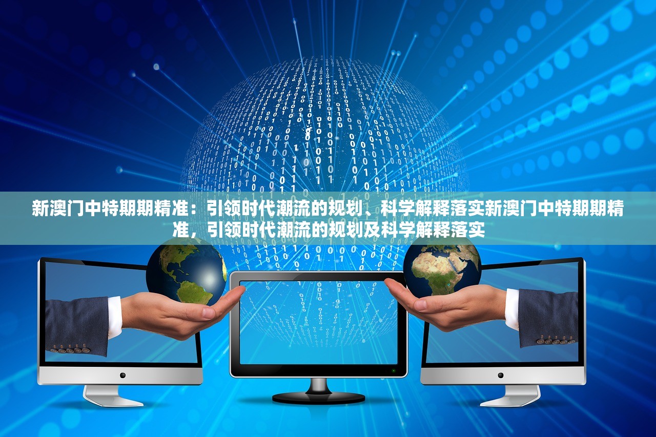 新澳门中特期期精准:引领时代潮流的规划、科学解释落实新澳门中特期期精准,引领时代潮流的规划及科学解释落实 新澳门中特期期精准:引领时代潮流的规划、科学解释落实新澳门中特期期精准,引领时代潮流的规划及科学解释落实