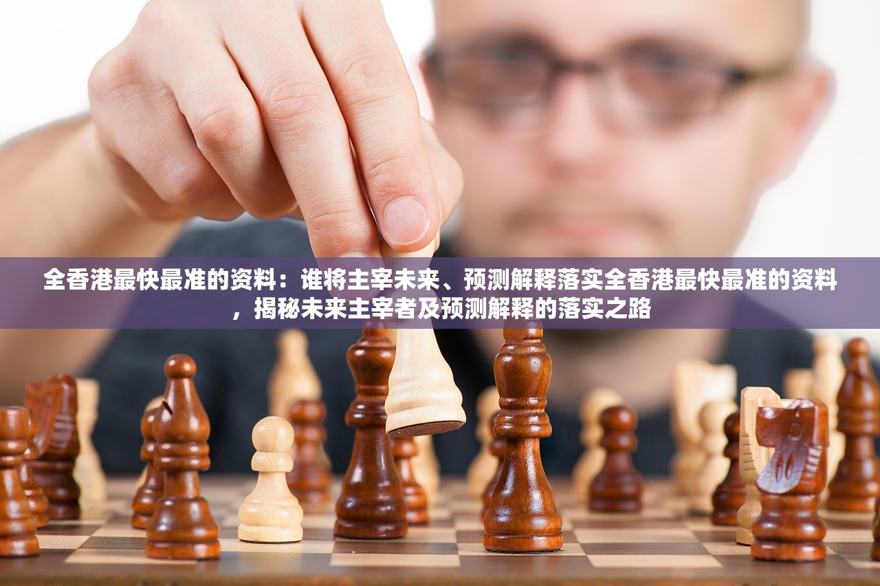 全香港最快最准的资料：谁将主宰未来、预测解释落实全香港最快最准的资料，揭秘未来主宰者及预测解释的落实之路
