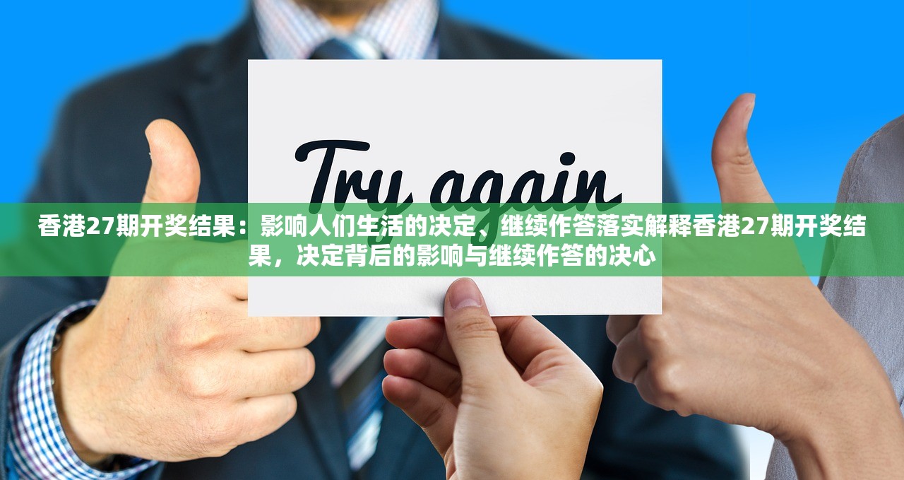 香港27期开奖结果:影响人们生活的决定、继续作答落实解释香港27期开奖结果,决定背后的影响与继续作答的决心 香港27期开奖结果:影响人们生活的决定、继续作答落实解释香港27期开奖结果,决定背后的影响与继续作答的决心