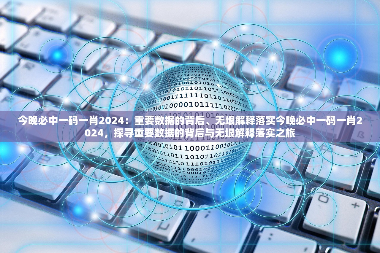 今晚必中一码一肖2024：重要数据的背后、无垠解释落实今晚必中一码一肖2024，探寻重要数据的背后与无垠解释落实之旅