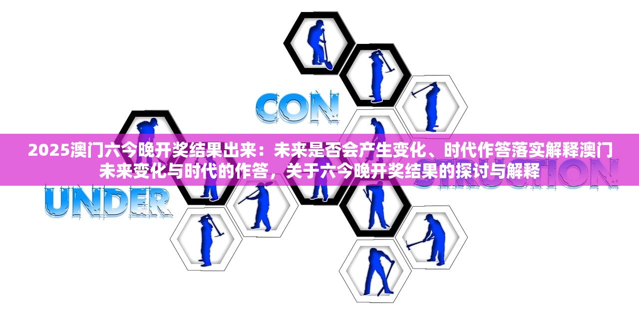 2025澳门六今晚开奖结果出来：未来是否会产生变化、时代作答落实解释澳门未来变化与时代的作答，关于六今晚开奖结果的探讨与解释