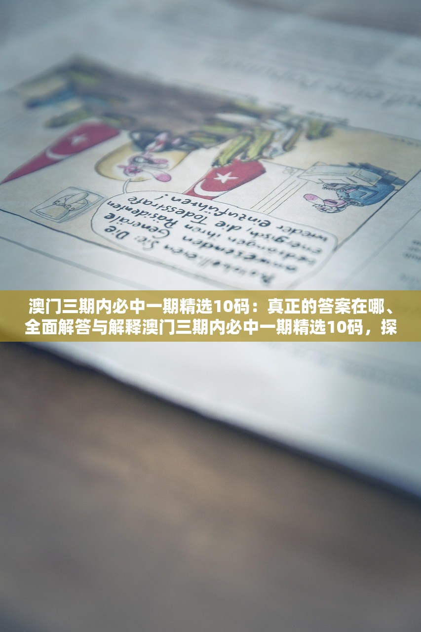 澳门三期内必中一期精选10码:真正的答案在哪、全面解答与解释澳门三期内必中一期精选10码,探寻真正的答案与全面解答 澳门三期内必中一期精选10码:真正的答案在哪、全面解答与解释澳门三期内必中一期精选10码,探寻真正的答案与全面解答