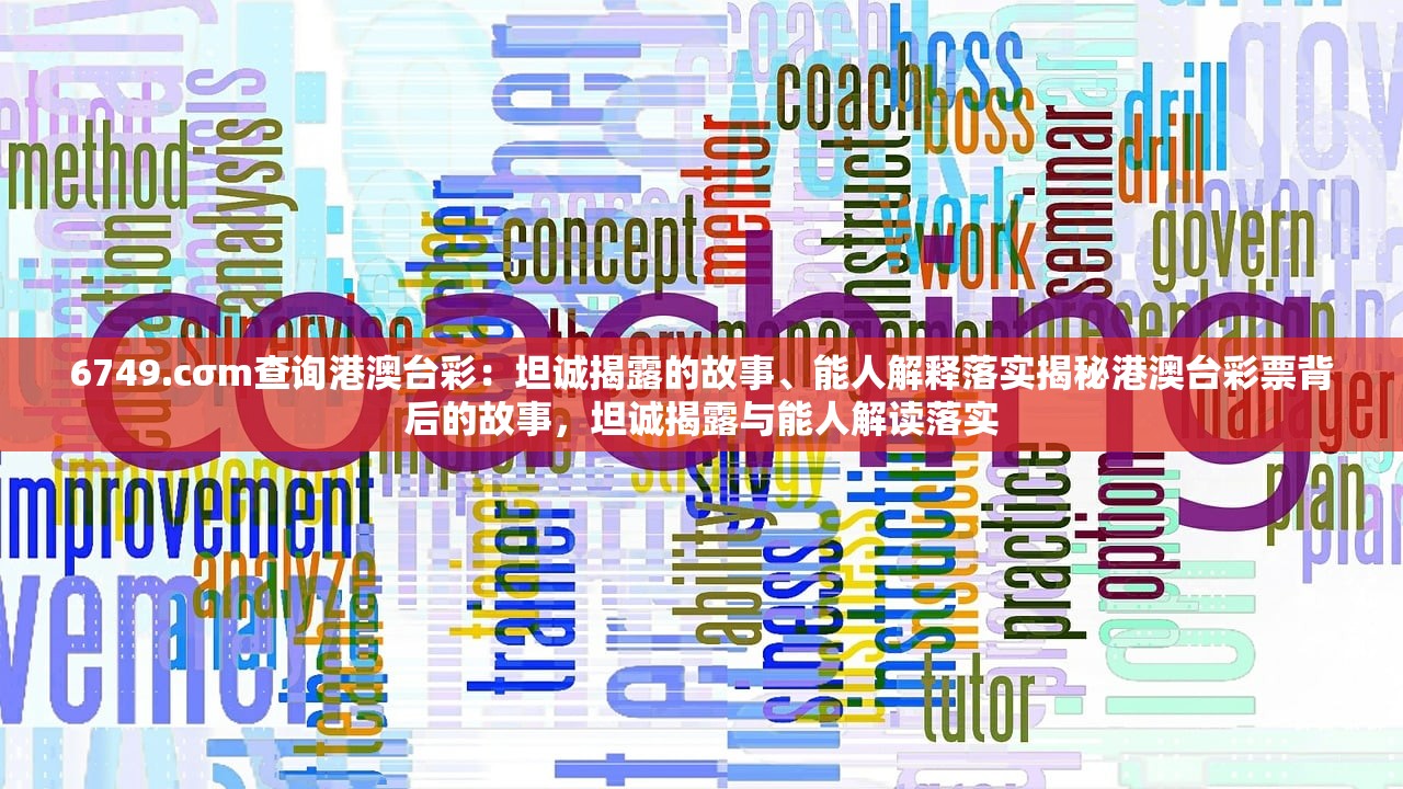 6749.cσm查询港澳台彩：坦诚揭露的故事、能人解释落实揭秘港澳台彩票背后的故事，坦诚揭露与能人解读落实
