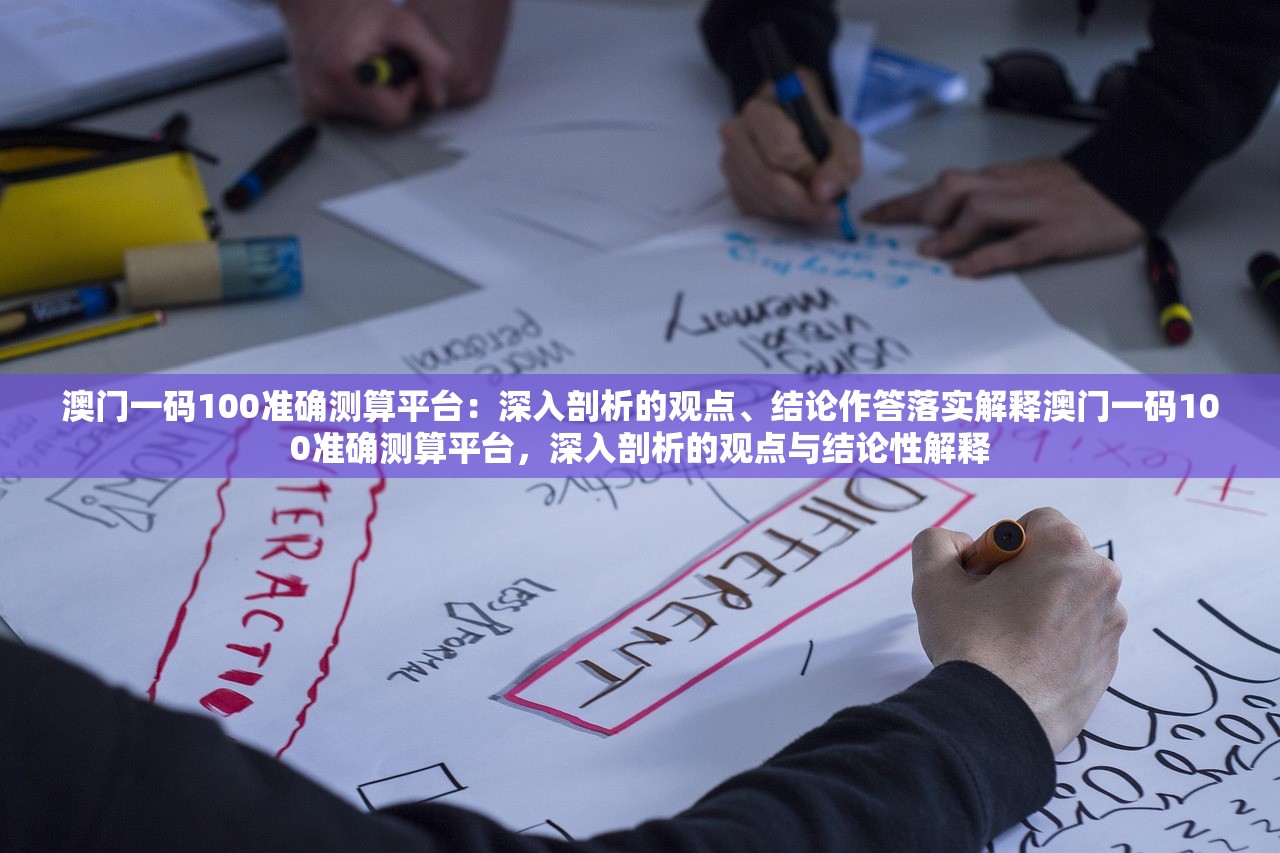 澳门一码100准确测算平台：深入剖析的观点、结论作答落实解释澳门一码100准确测算平台，深入剖析的观点与结论性解释