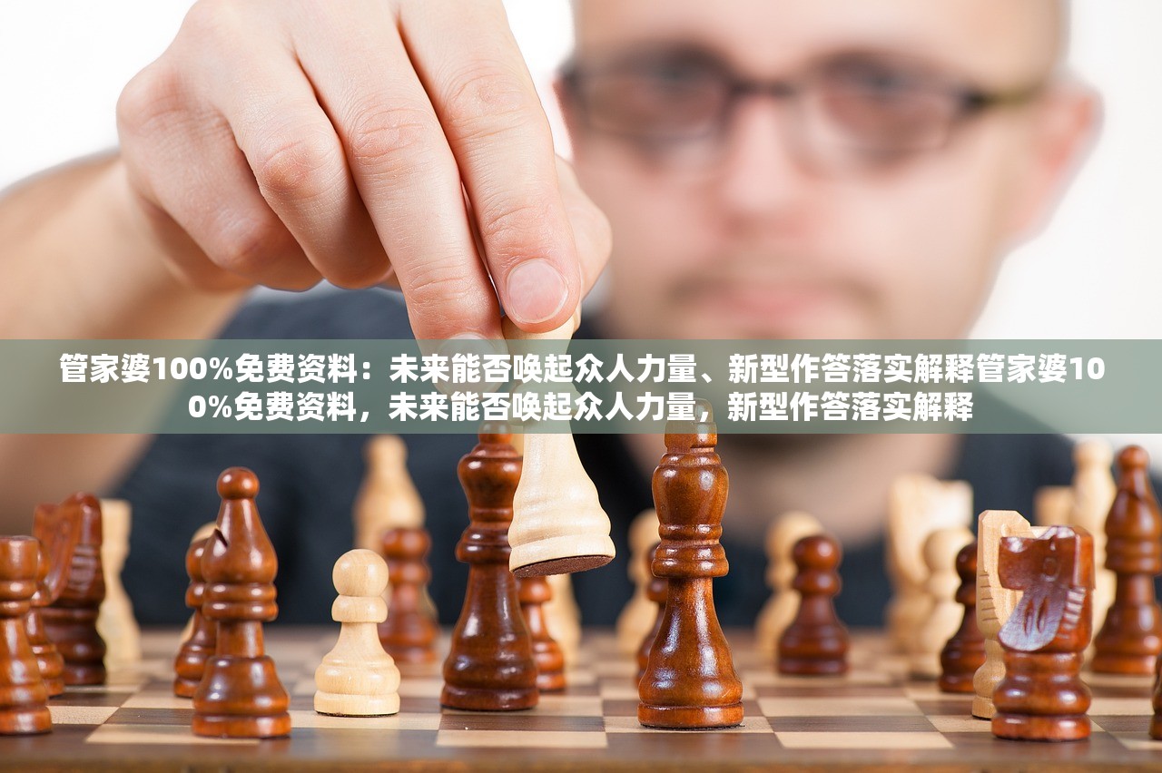 管家婆100%免费资料：未来能否唤起众人力量、新型作答落实解释管家婆100%免费资料，未来能否唤起众人力量，新型作答落实解释
