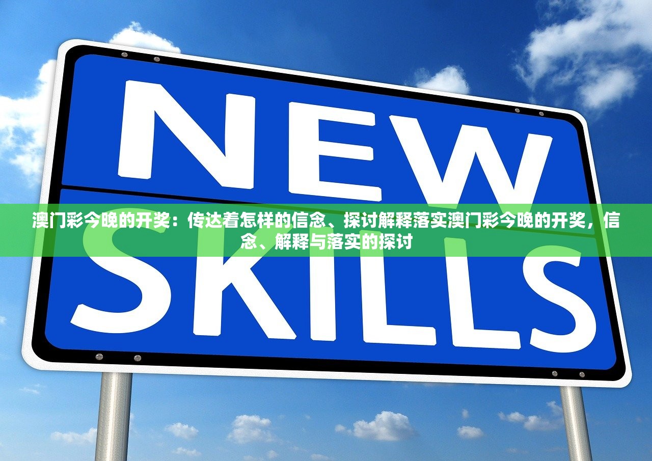 澳门彩今晚的开奖：传达着怎样的信念、探讨解释落实澳门彩今晚的开奖，信念、解释与落实的探讨