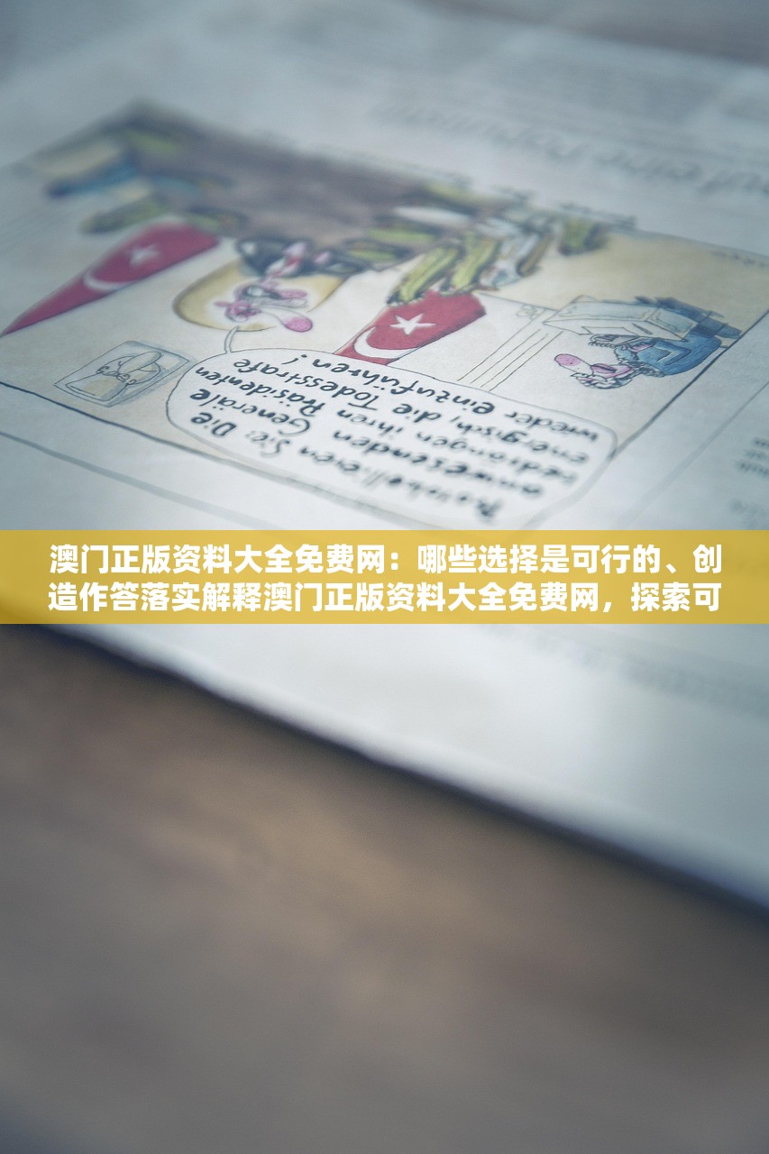 澳门正版资料大全免费网：哪些选择是可行的、创造作答落实解释澳门正版资料大全免费网，探索可行的选择，创造作答并落实解释