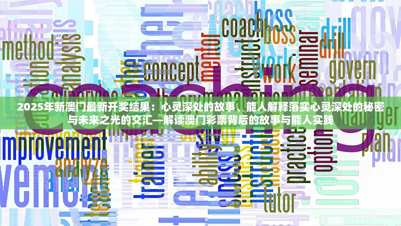 2025年新澳门最新开奖结果：心灵深处的故事、能人解释落实心灵深处的秘密与未来之光的交汇—解读澳门彩票背后的故事与能人实践