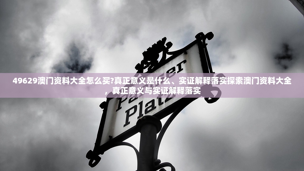 49629澳门资料大全怎么买?真正意义是什么、实证解释落实探索澳门资料大全,真正意义与实证解释落实 49629澳门资料大全怎么买?真正意义是什么、实证解释落实探索澳门资料大全,真正意义与实证解释落实