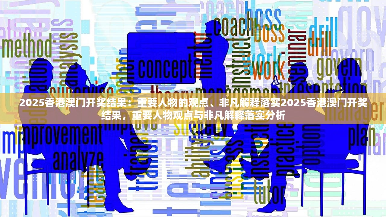 2025香港澳门开奖结果：重要人物的观点、非凡解释落实2025香港澳门开奖结果，重要人物观点与非凡解释落实分析