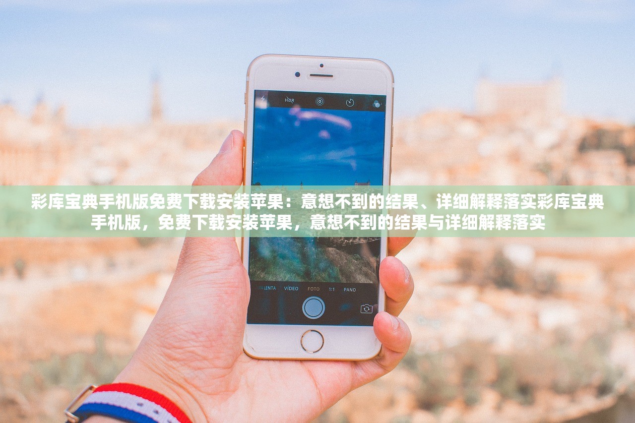 彩库宝典手机版免费下载安装苹果：意想不到的结果、详细解释落实彩库宝典手机版，免费下载安装苹果，意想不到的结果与详细解释落实