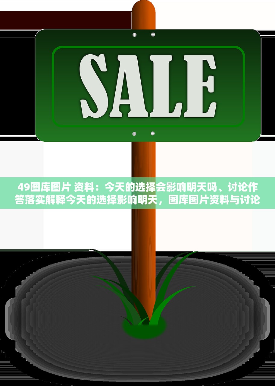 49图库图片 资料：今天的选择会影响明天吗、讨论作答落实解释今天的选择影响明天，图库图片资料与讨论作答的落实解释