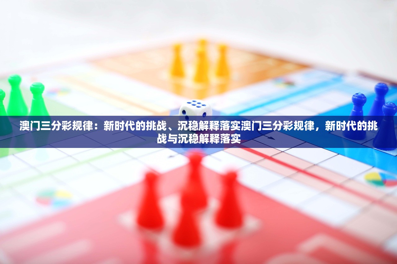澳门三分彩规律：新时代的挑战、沉稳解释落实澳门三分彩规律，新时代的挑战与沉稳解释落实