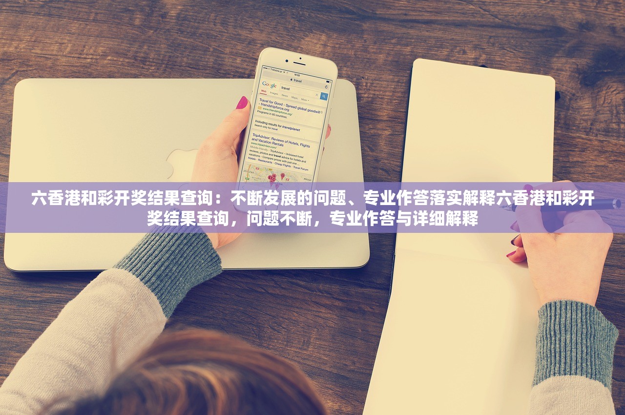 六香港和彩开奖结果查询:不断发展的问题、专业作答落实解释六香港和彩开奖结果查询,问题不断,专业作答与详细解释 六香港和彩开奖结果查询:不断发展的问题、专业作答落实解释六香港和彩开奖结果查询,问题不断,专业作答与详细解释