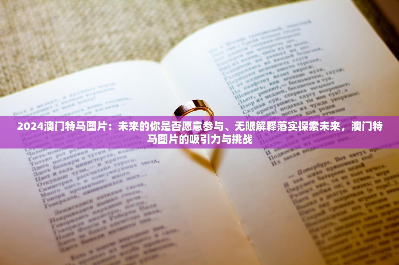 2024澳门特马图片：未来的你是否愿意参与、无限解释落实探索未来，澳门特马图片的吸引力与挑战