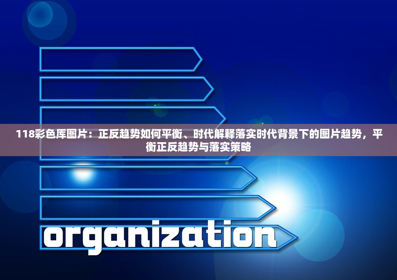 118彩色厍图片：正反趋势如何平衡、时代解释落实时代背景下的图片趋势，平衡正反趋势与落实策略
