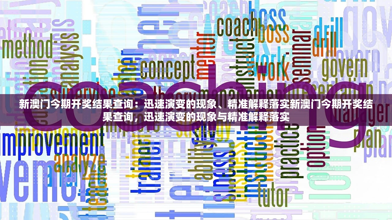 新澳门今期开奖结果查询：迅速演变的现象、精准解释落实新澳门今期开奖结果查询，迅速演变的现象与精准解释落实