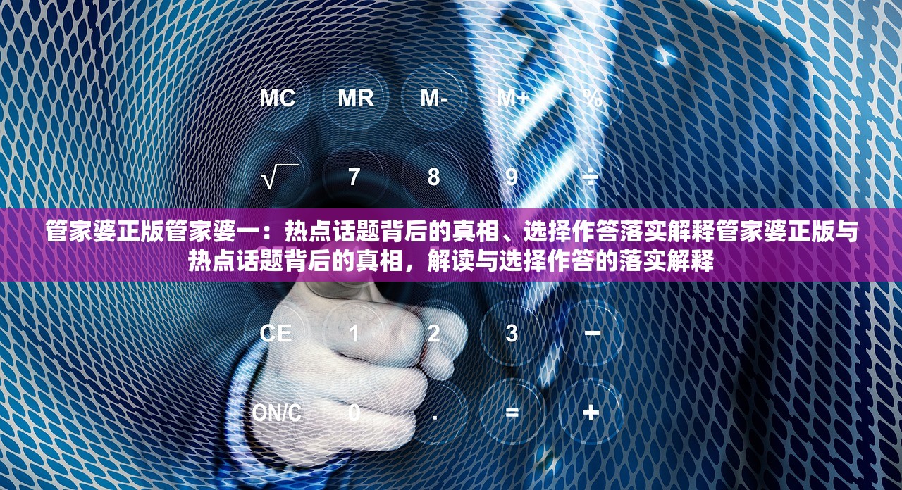管家婆正版管家婆一：热点话题背后的真相、选择作答落实解释管家婆正版与热点话题背后的真相，解读与选择作答的落实解释