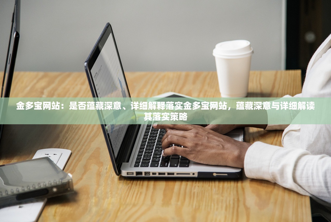 金多宝网站:是否蕴藏深意、详细解释落实金多宝网站,蕴藏深意与详细解读其落实策略 金多宝网站:是否蕴藏深意、详细解释落实金多宝网站,蕴藏深意与详细解读其落实策略