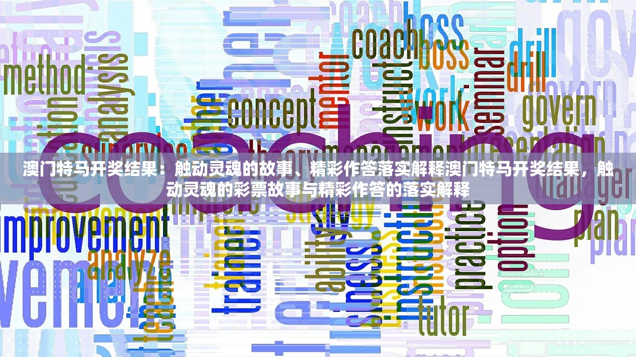 澳门特马开奖结果：触动灵魂的故事、精彩作答落实解释澳门特马开奖结果，触动灵魂的彩票故事与精彩作答的落实解释