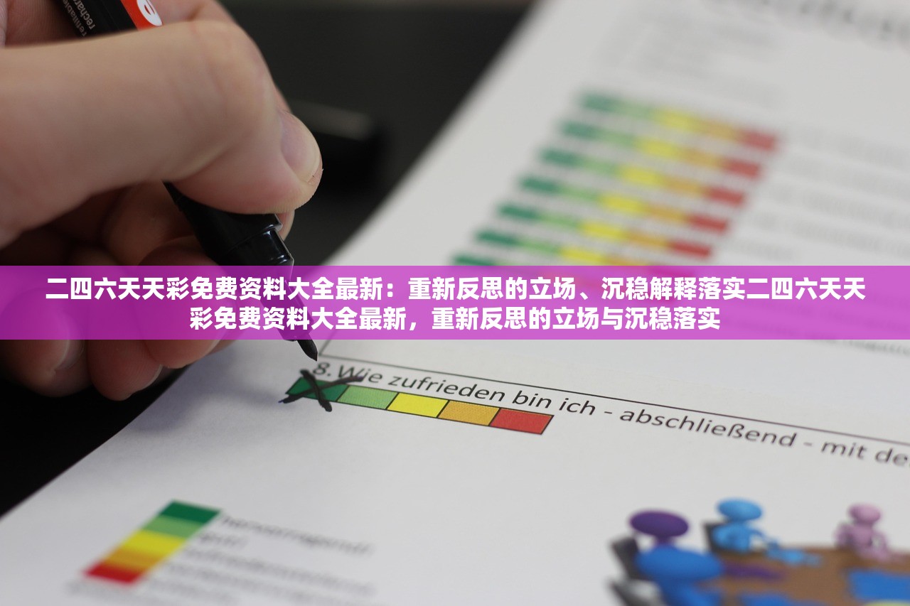 二四六天天彩免费资料大全最新：重新反思的立场、沉稳解释落实二四六天天彩免费资料大全最新，重新反思的立场与沉稳落实