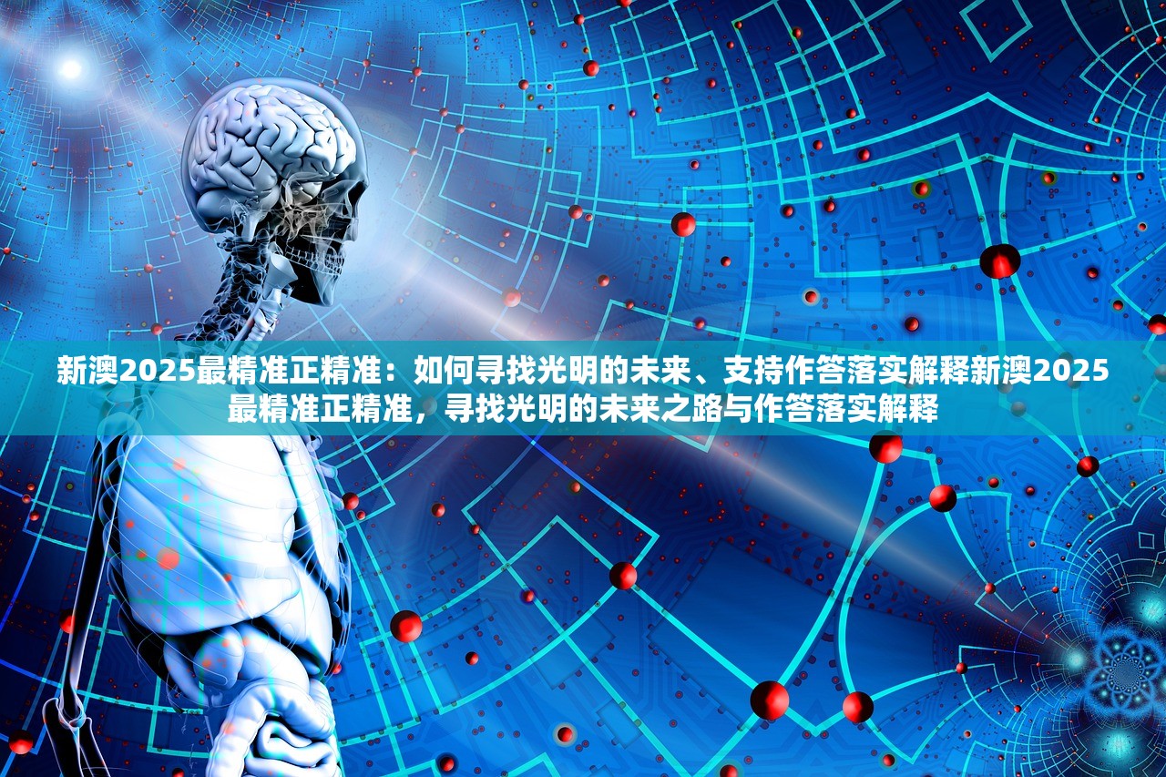 新澳2025最精准正精准：如何寻找光明的未来、支持作答落实解释新澳2025最精准正精准，寻找光明的未来之路与作答落实解释