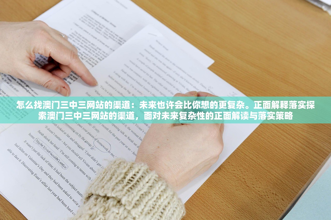 怎么找澳门三中三网站的渠道:未来也许会比你想的更复杂。正面解释落实探索澳门三中三网站的渠道,面对未来复杂性的正面解读与落实策略 怎么找澳门三中三网站的渠道:未来也许会比你想的更复杂。正面解释落实探索澳门三中三网站的渠道,面对未来复杂性的正面解读与落实策略