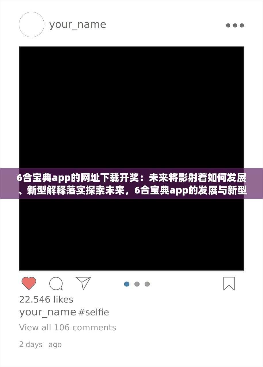 6合宝典app的网址下载开奖：未来将影射着如何发展、新型解释落实探索未来，6合宝典app的发展与新型解释落实