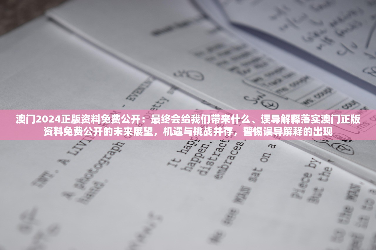 澳门2024正版资料免费公开：最终会给我们带来什么、误导解释落实澳门正版资料免费公开的未来展望，机遇与挑战并存，警惕误导解释的出现