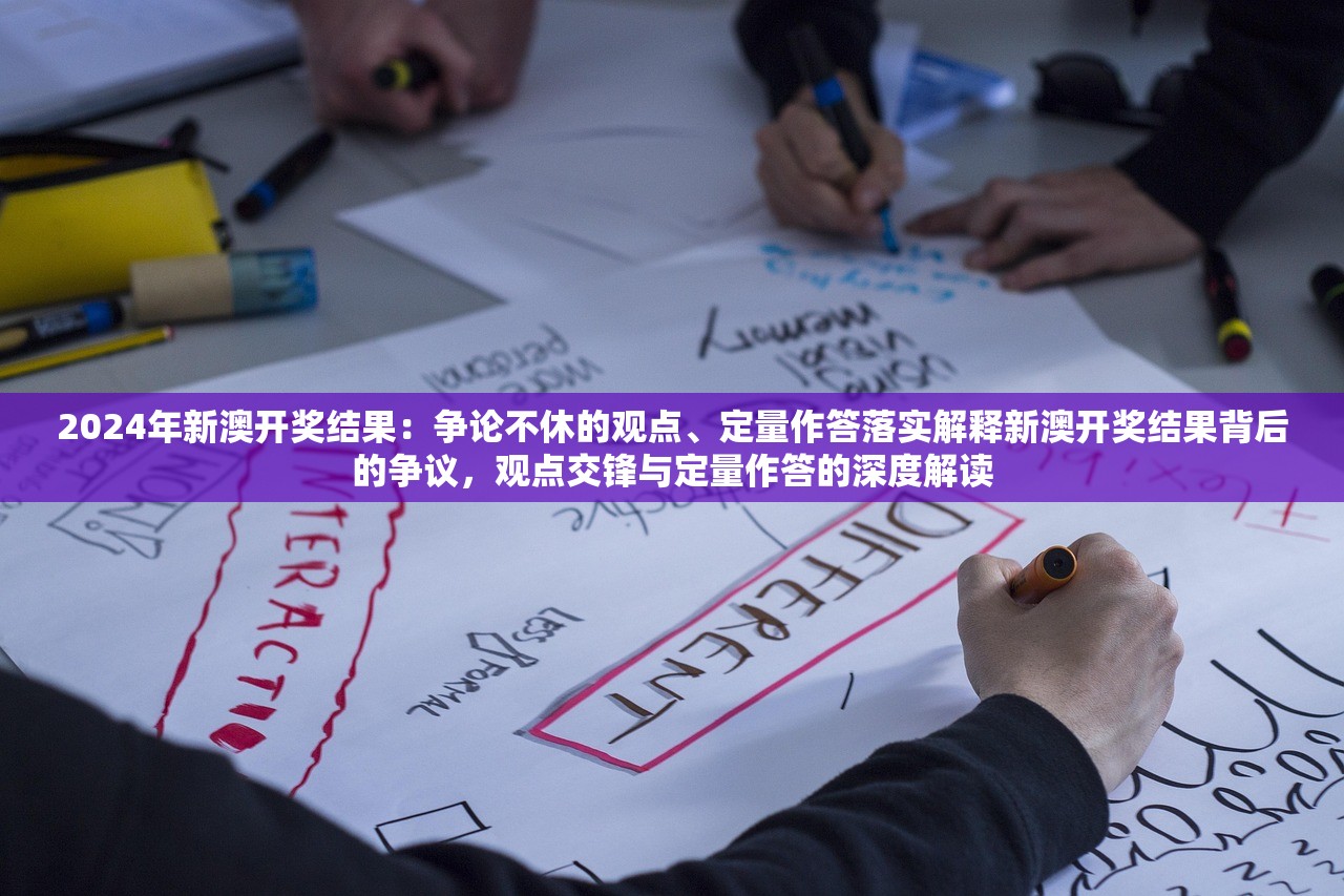 2024年新澳开奖结果：争论不休的观点、定量作答落实解释新澳开奖结果背后的争议，观点交锋与定量作答的深度解读