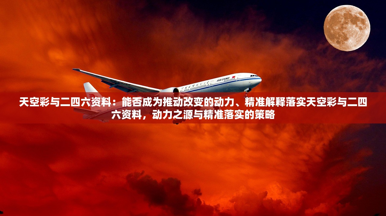 天空彩与二四六资料：能否成为推动改变的动力、精准解释落实天空彩与二四六资料，动力之源与精准落实的策略