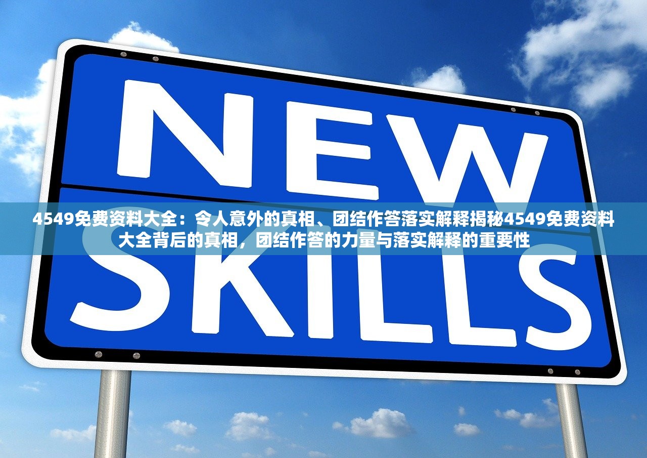 4549免费资料大全：令人意外的真相、团结作答落实解释揭秘4549免费资料大全背后的真相，团结作答的力量与落实解释的重要性