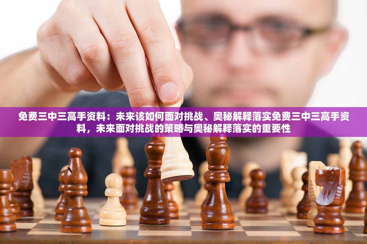 免费三中三高手资料：未来该如何面对挑战、奥秘解释落实免费三中三高手资料，未来面对挑战的策略与奥秘解释落实的重要性