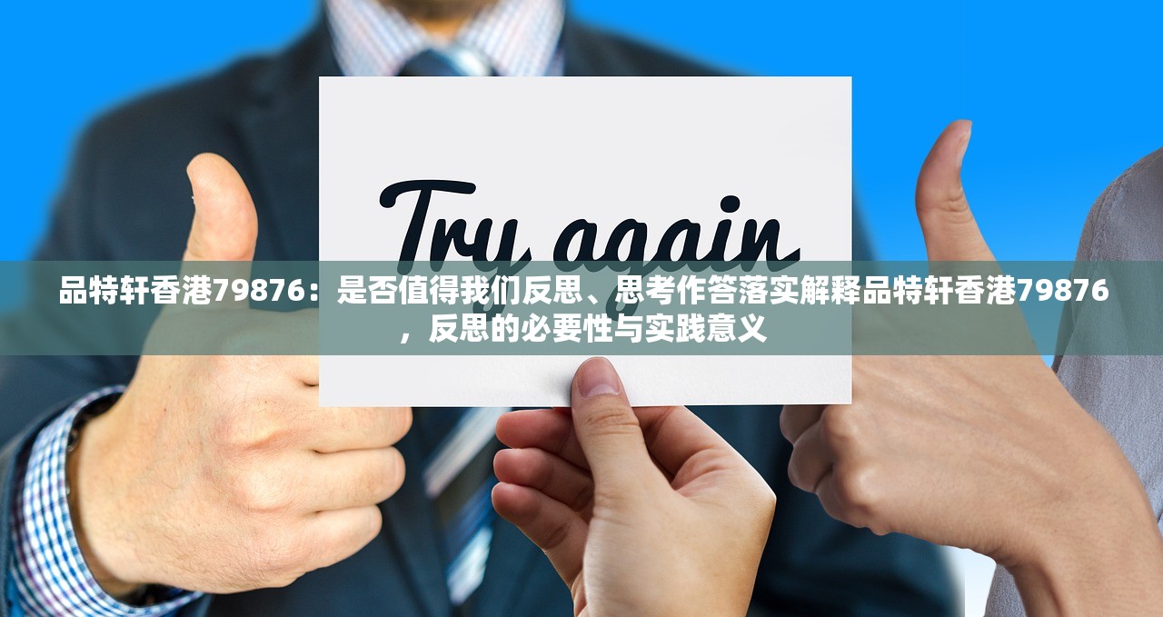 品特轩香港79876：是否值得我们反思、思考作答落实解释品特轩香港79876，反思的必要性与实践意义