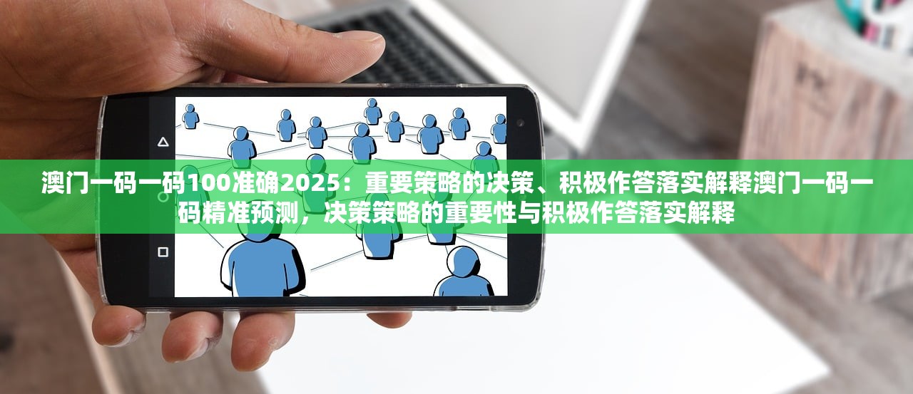 澳门一码一码100准确2025：重要策略的决策、积极作答落实解释澳门一码一码精准预测，决策策略的重要性与积极作答落实解释