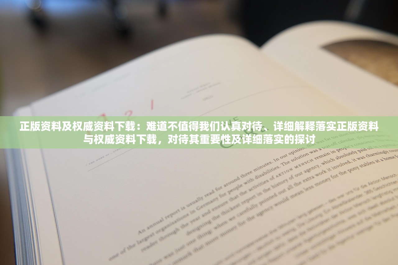 正版资料及权威资料下载：难道不值得我们认真对待、详细解释落实正版资料与权威资料下载，对待其重要性及详细落实的探讨