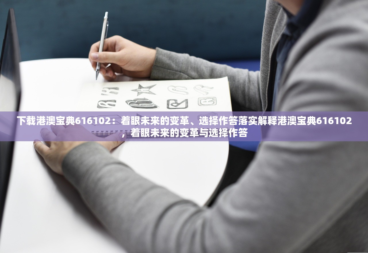 下载港澳宝典616102：着眼未来的变革、选择作答落实解释港澳宝典616102，着眼未来的变革与选择作答