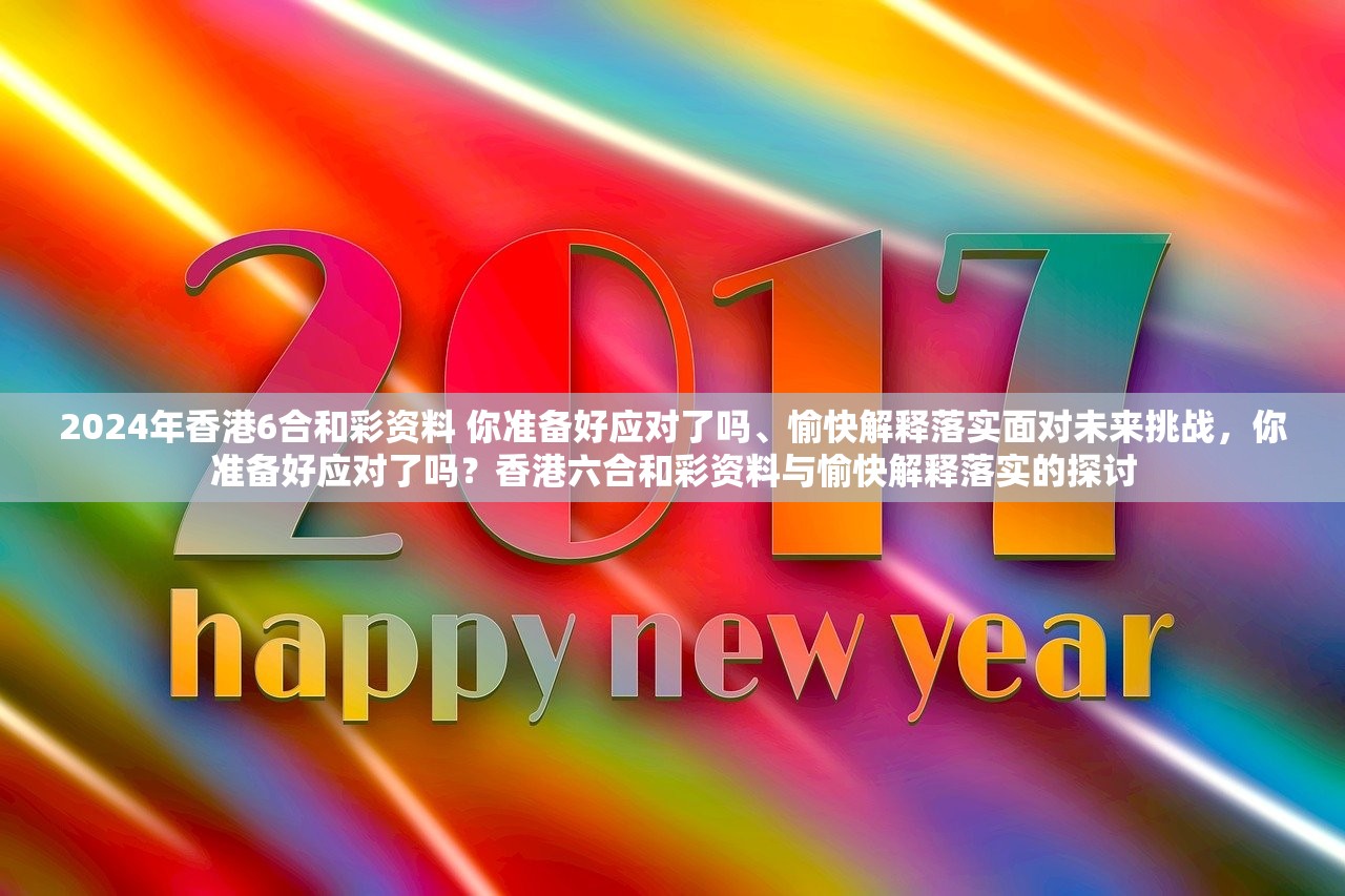 2024年香港6合和彩资料 你准备好应对了吗、愉快解释落实面对未来挑战，你准备好应对了吗？香港六合和彩资料与愉快解释落实的探讨