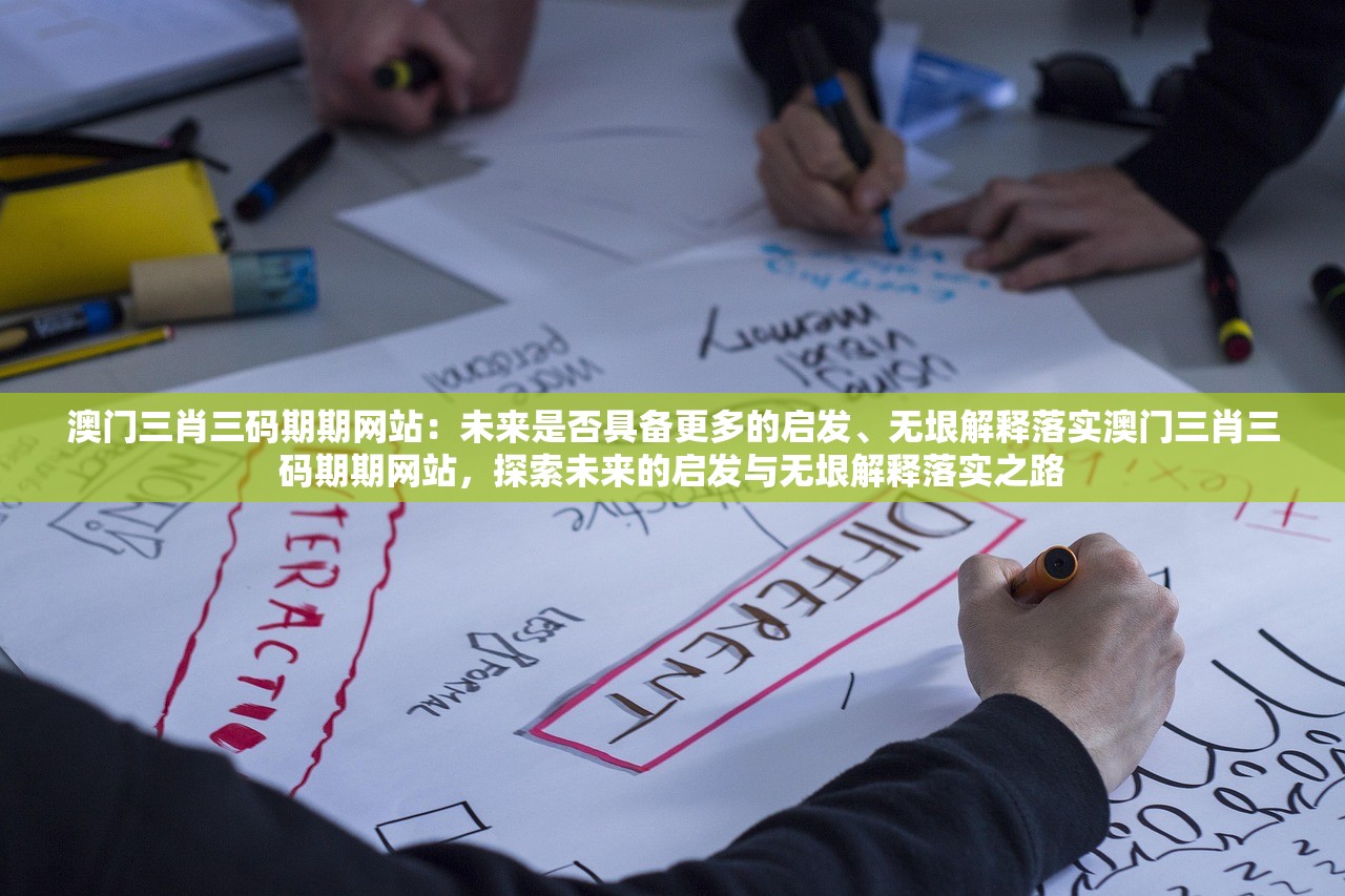 澳门三肖三码期期网站：未来是否具备更多的启发、无垠解释落实澳门三肖三码期期网站，探索未来的启发与无垠解释落实之路